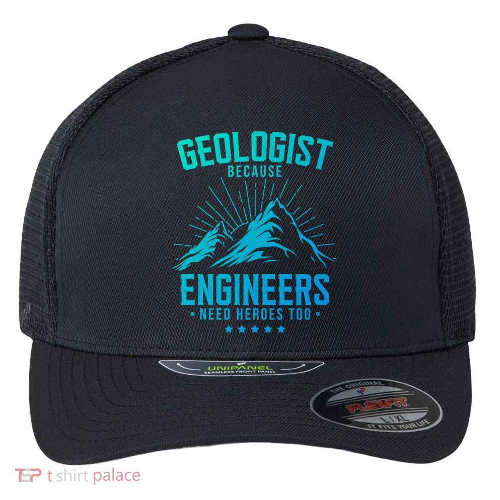 Geology Majors Geologist Because Engineers Need Heroes Too Gift Flexfit Unipanel Trucker Cap