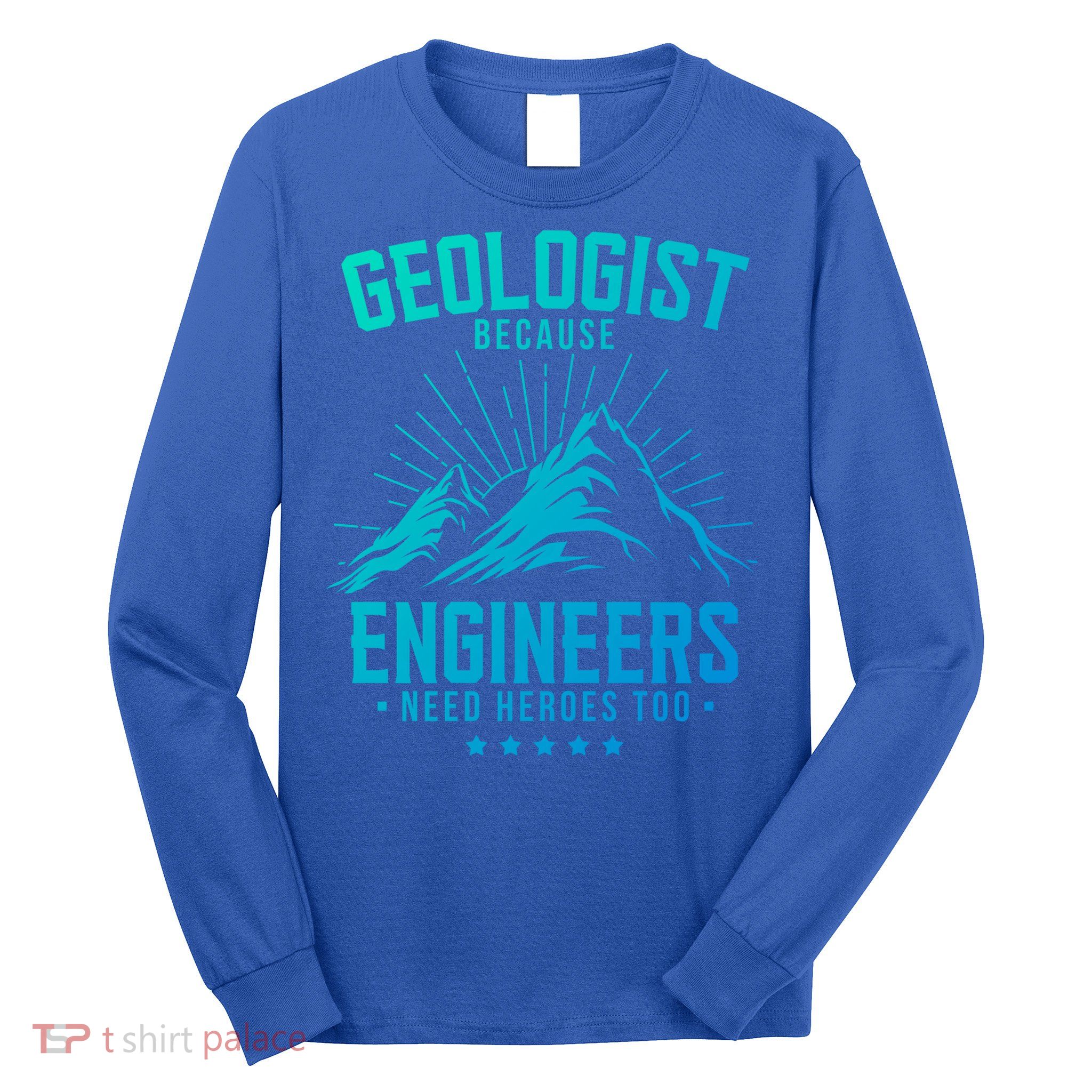 Geology Majors Geologist Because Engineers Need Heroes Too Gift Long Sleeve Shirt