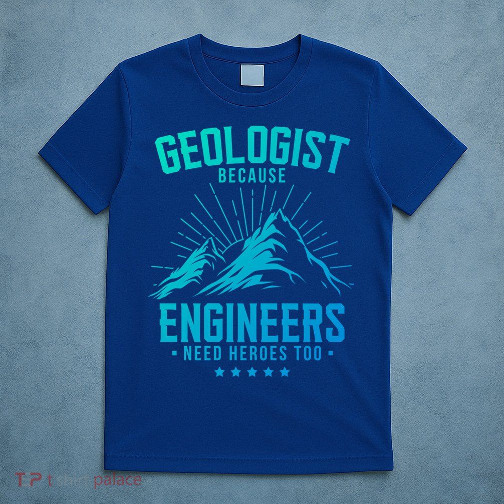 Geology Majors Geologist Because Engineers Need Heroes Too Gift T-Shirt