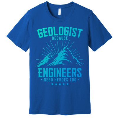 Geology Majors Geologist Because Engineers Need Heroes Too Gift Premium T-Shirt