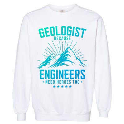 Geology Majors Geologist Because Engineers Need Heroes Too Gift Garment-Dyed Sweatshirt
