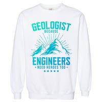 Geology Majors Geologist Because Engineers Need Heroes Too Gift Garment-Dyed Sweatshirt