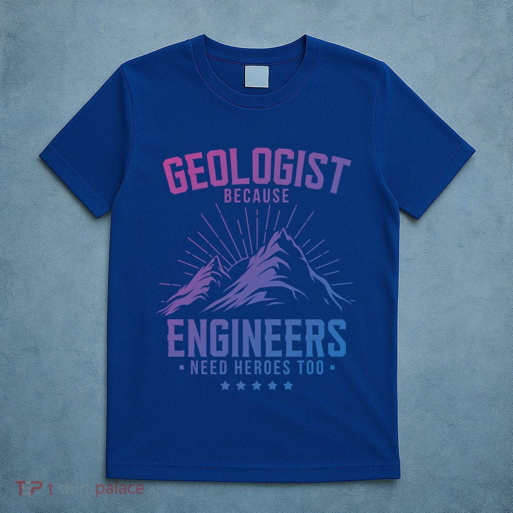 Geology Majors Geologist Because Engineers Need Heroes Too Gift T-Shirt