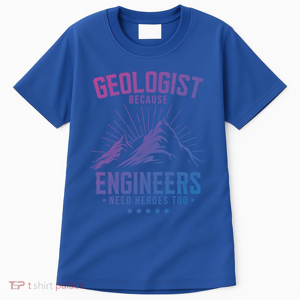 Geology Majors Geologist Because Engineers Need Heroes Too Gift Tall T-Shirt