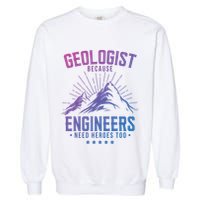 Geology Majors Geologist Because Engineers Need Heroes Too Gift Garment-Dyed Sweatshirt