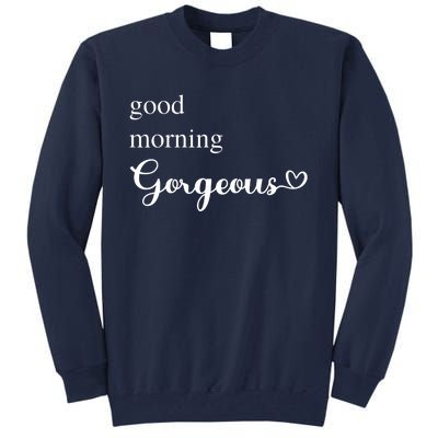 Good Morning Gorgeous With Heart Inspirational Saying Tall Sweatshirt