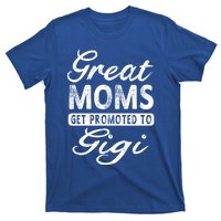 Great Moms Get Promoted To Gigi Grandma Gift Funny Gift T-Shirt