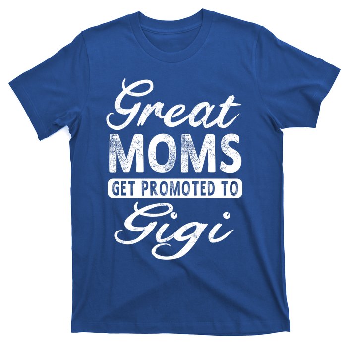 Great Moms Get Promoted To Gigi Grandma Gift Funny Gift T-Shirt