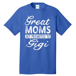 Great Moms Get Promoted To Gigi Grandma Gift Funny Gift Tall T-Shirt