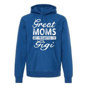 Great Moms Get Promoted To Gigi Grandma Gift Funny Gift Premium Hoodie