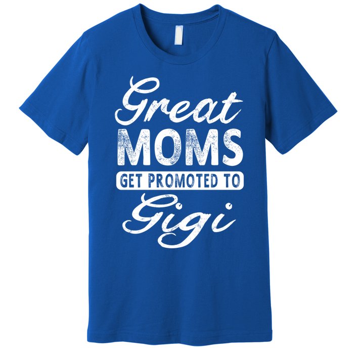 Great Moms Get Promoted To Gigi Grandma Gift Funny Gift Premium T-Shirt