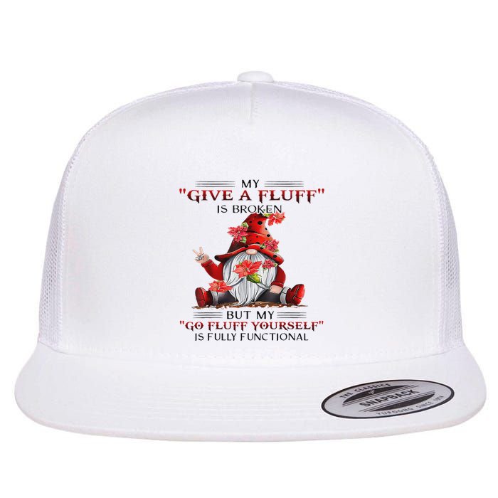 Gnome My Give A Fluff Is Broken But My Go Fluff Yourself Flat Bill Trucker Hat