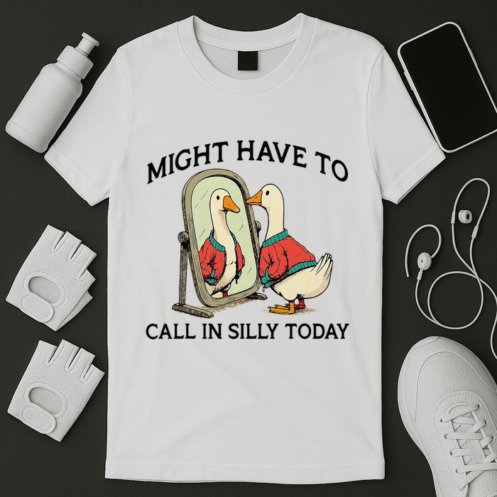 Goose Might Have To Call In Silly Today T-Shirt
