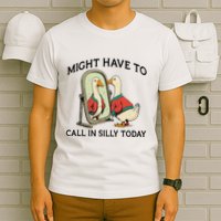 Goose Might Have To Call In Silly Today T-Shirt