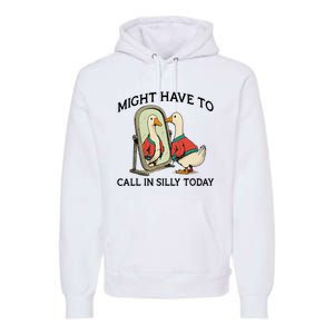 Goose Might Have To Call In Silly Today Premium Hoodie