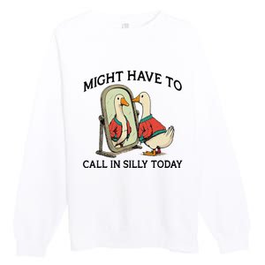 Goose Might Have To Call In Silly Today Premium Crewneck Sweatshirt