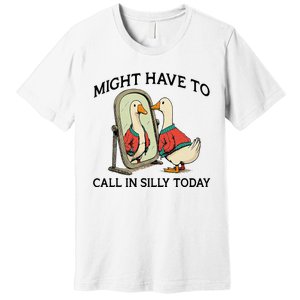 Goose Might Have To Call In Silly Today Premium T-Shirt