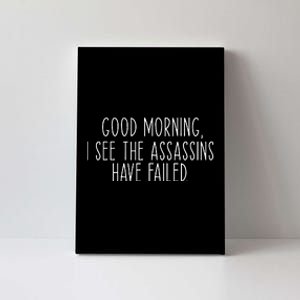 Good Morning I See The Assassins Have Failed Funny Humor Canvas