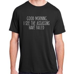 Good Morning I See The Assassins Have Failed Funny Humor Adult ChromaSoft Performance T-Shirt