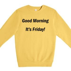 Good Morning It's Friday! Funny Positive Quote Meaningful Gift Premium Crewneck Sweatshirt