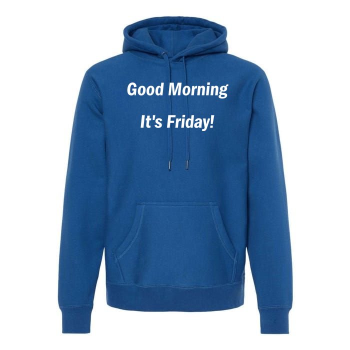 Good Morning It's Friday! Funny Positive Quote Meaningful Gift Premium Hoodie