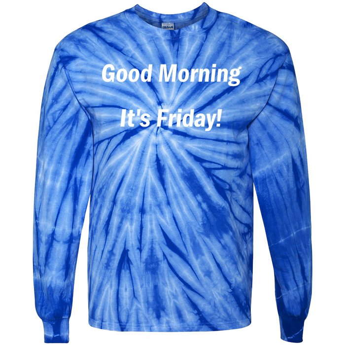 Good Morning It's Friday! Funny Positive Quote Meaningful Gift Tie-Dye Long Sleeve Shirt