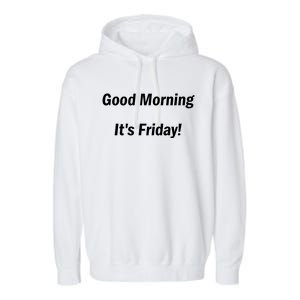 Good Morning It's Friday! Funny Positive Quote Meaningful Gift Garment-Dyed Fleece Hoodie