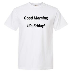 Good Morning It's Friday! Funny Positive Quote Meaningful Gift Garment-Dyed Heavyweight T-Shirt