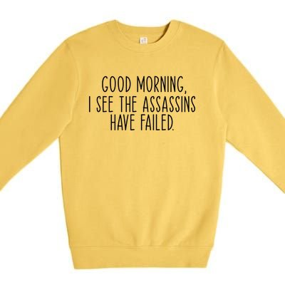 Good Morning I See The Assassins Have Failed Funny Humor Cute Gift Premium Crewneck Sweatshirt