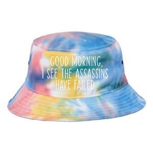 Good Morning I See The Assassins Have Failed Funny Humor Cute Gift Tie Dye Newport Bucket Hat