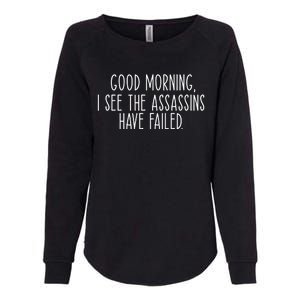 Good Morning I See The Assassins Have Failed Funny Humor Cute Gift Womens California Wash Sweatshirt