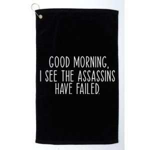 Good Morning I See The Assassins Have Failed Funny Humor Cute Gift Platinum Collection Golf Towel