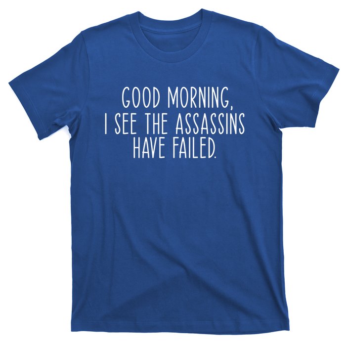 Good Morning I See The Assassins Have Failed Funny Humor Cute Gift T-Shirt