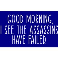 Good Morning I See The Assassins Have Failed Funny Humor Cute Gift Bumper Sticker