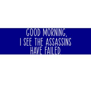 Good Morning I See The Assassins Have Failed Funny Humor Cute Gift Bumper Sticker