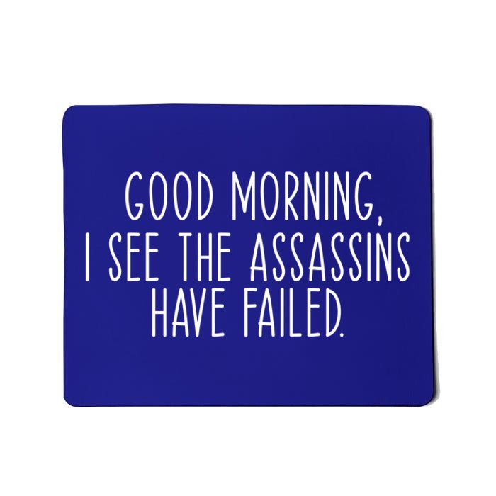 Good Morning I See The Assassins Have Failed Funny Humor Cute Gift Mousepad