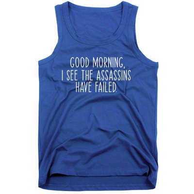 Good Morning I See The Assassins Have Failed Funny Humor Cute Gift Tank Top