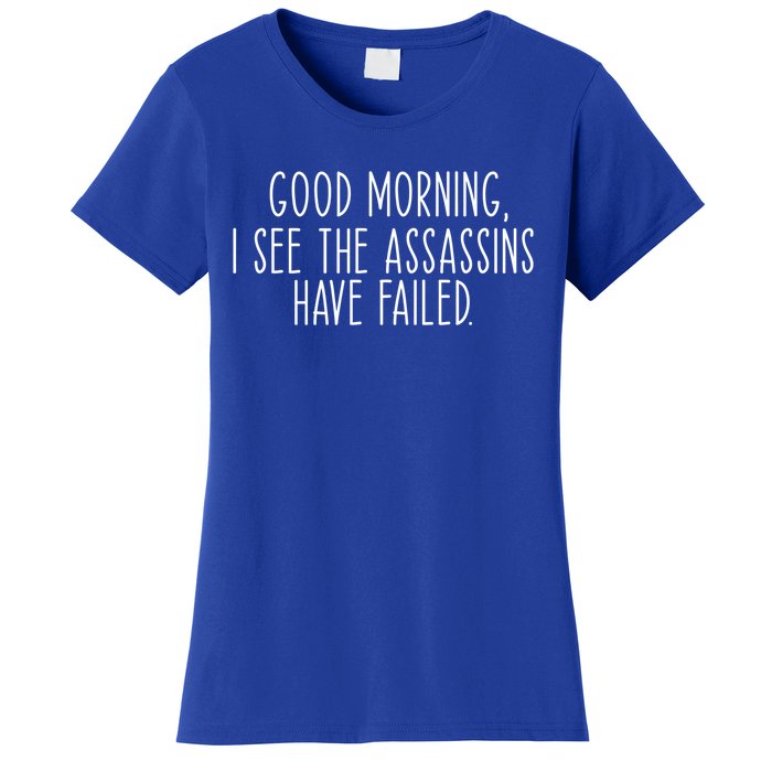 Good Morning I See The Assassins Have Failed Funny Humor Cute Gift Women's T-Shirt