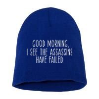 Good Morning I See The Assassins Have Failed Funny Humor Cute Gift Short Acrylic Beanie