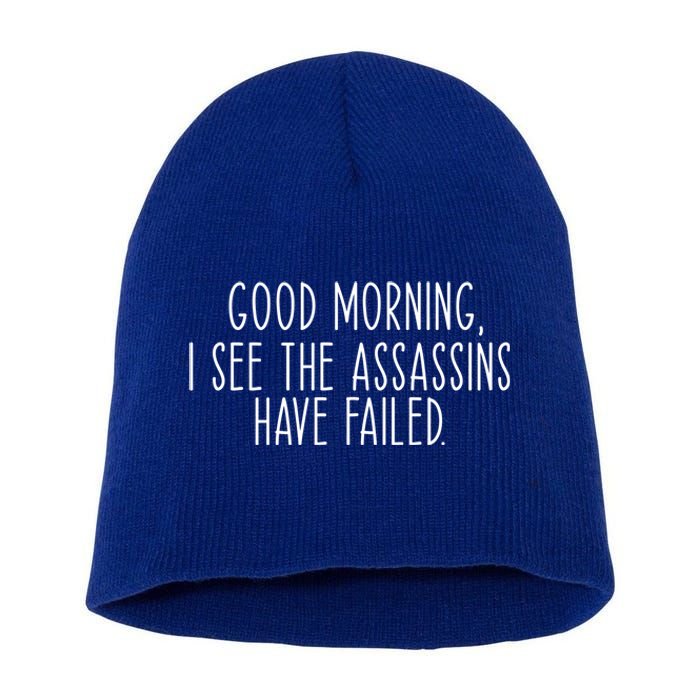 Good Morning I See The Assassins Have Failed Funny Humor Cute Gift Short Acrylic Beanie