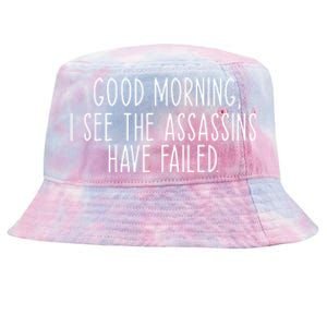 Good Morning I See The Assassins Have Failed Funny Humor Cute Gift Tie-Dyed Bucket Hat