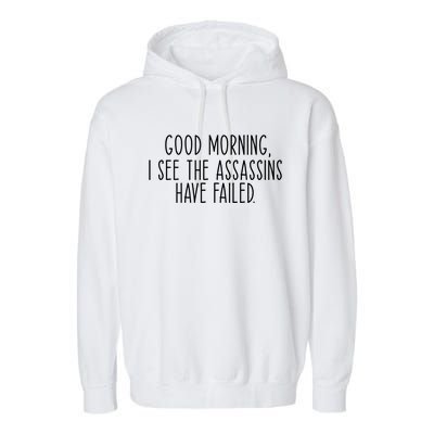 Good Morning I See The Assassins Have Failed Funny Humor Cute Gift Garment-Dyed Fleece Hoodie