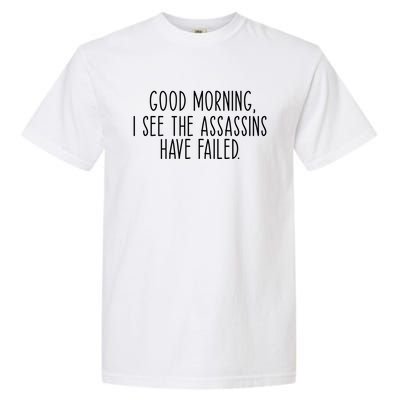 Good Morning I See The Assassins Have Failed Funny Humor Cute Gift Garment-Dyed Heavyweight T-Shirt