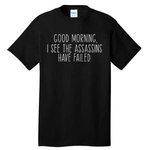 Good Morning I See The Assassins Have Failed Funny Humor Tall T-Shirt