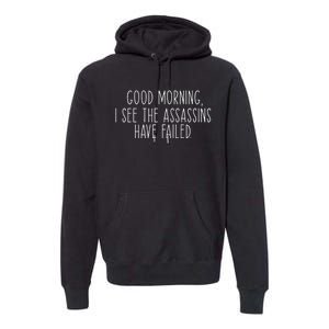 Good Morning I See The Assassins Have Failed Funny Humor Premium Hoodie