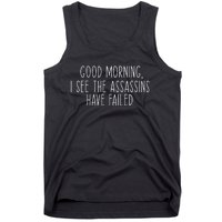 Good Morning I See The Assassins Have Failed Funny Humor Tank Top