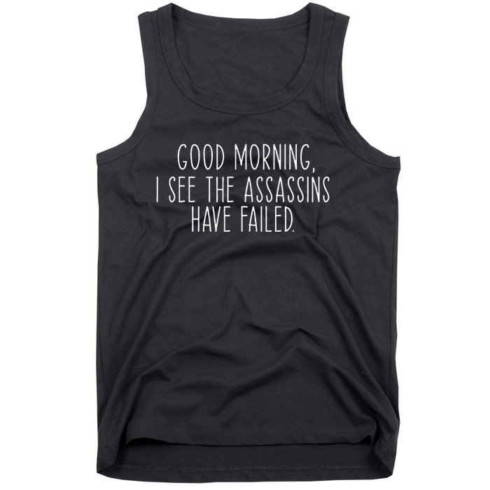 Good Morning I See The Assassins Have Failed Funny Humor Tank Top