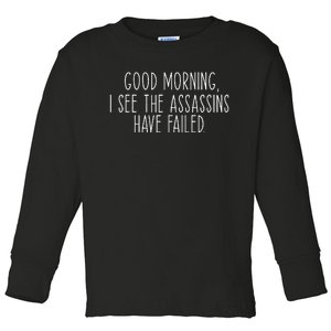 Good Morning I See The Assassins Have Failed Funny Humor Toddler Long Sleeve Shirt