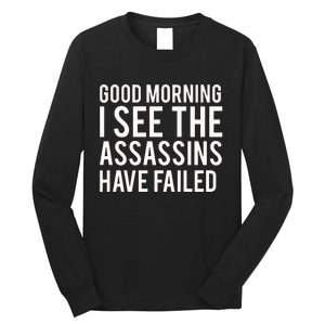 Good Morning I See The Assassins Have Failed Long Sleeve Shirt