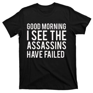 Good Morning I See The Assassins Have Failed T-Shirt